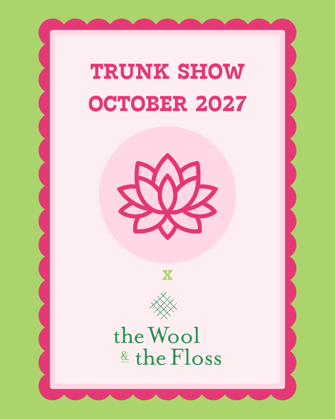 A promotional graphic card for 'TRUNK SHOW OCTOBER 2027' by 'the Wool & the Floss'. The card has a scalloped pink border, a light pink background, a pink lotus flower icon, and green text on a light green background.